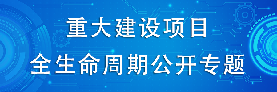 重大項(xiàng)目建設(shè)全生命周期公開(kāi)專(zhuān)題